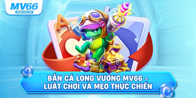 Bắn cá long vương luật chơi và mẹo thực chiến