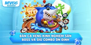 Bắn cá xèng kinh nghiệm săn boss và giữ combo ổn định