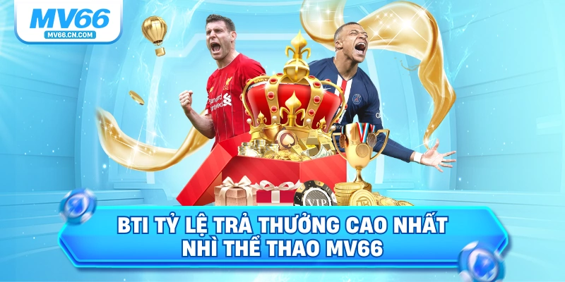 BTi tỷ lệ trả thưởng cao nhất nhì thể thao MV66