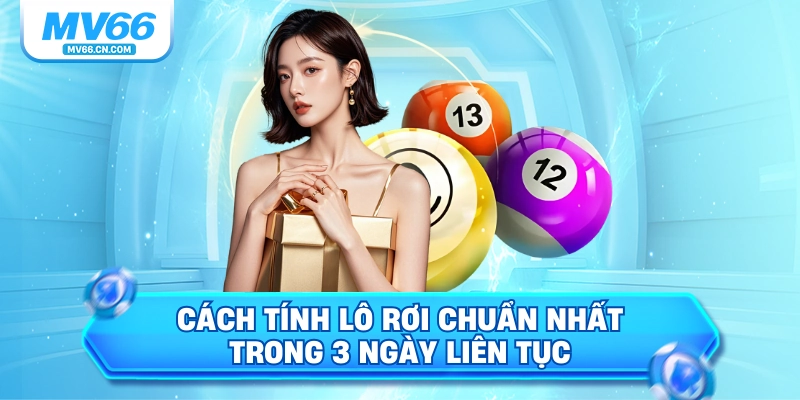 Cách tính lô rơi chuẩn nhất trong 3 ngày liên tục