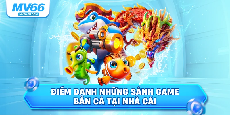 Điểm danh những sảnh game bắn cá tại nhà cái  