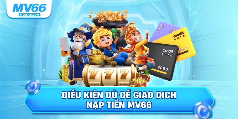 Điều kiện đủ để giao dịch nạp tiền MV66