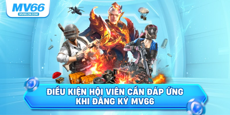 Điều kiện hội viên cần đáp ứng khi đăng ký MV66