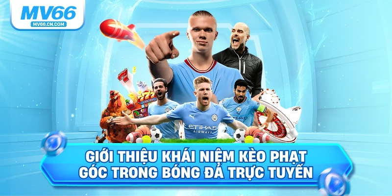 Giới thiệu khái niệm kèo phạt góc trong bóng đá trực tuyến