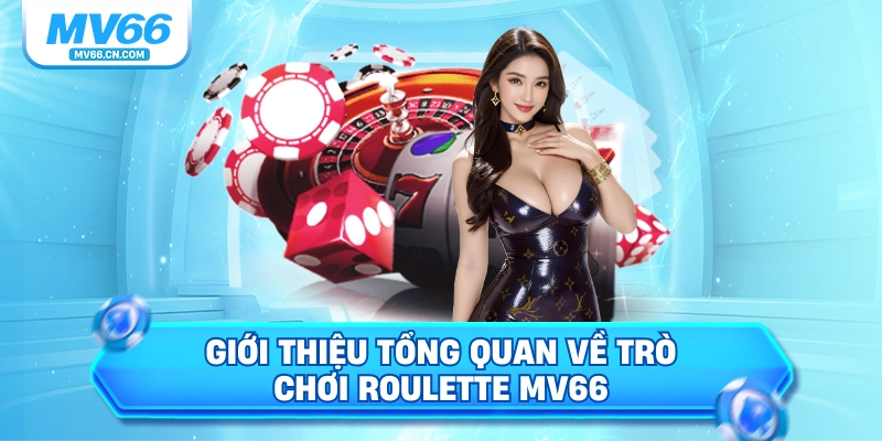 Giới thiệu tổng quan về trò chơi Roulette MV66