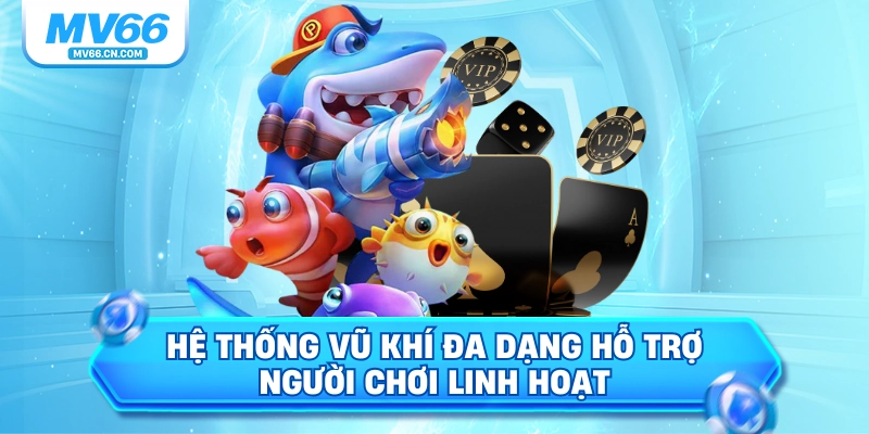 Hệ thống vũ khí đa dạng hỗ trợ người chơi linh hoạt