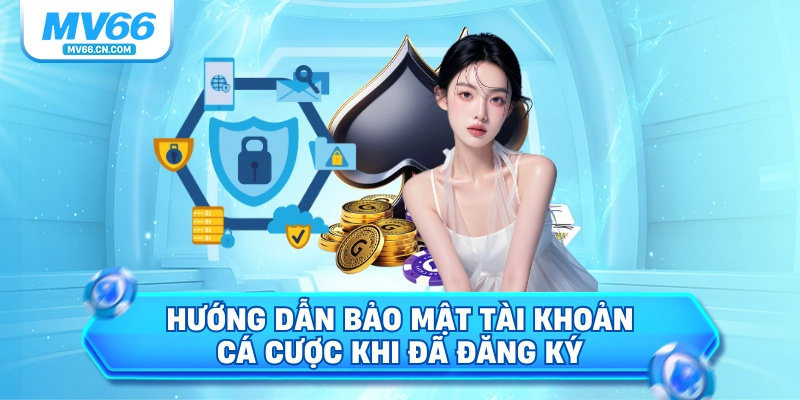 Hướng dẫn bảo mật tài khoản cá cược khi đã đăng ký
