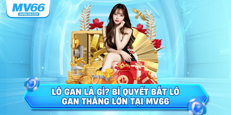 Lô gan là gì bí quyết bắt lô gan thắng lớn tại mv66