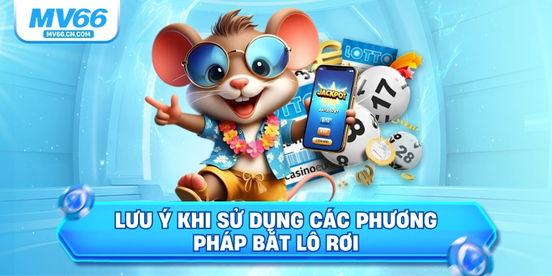Lưu ý khi sử dụng các phương pháp bắt lô rơi