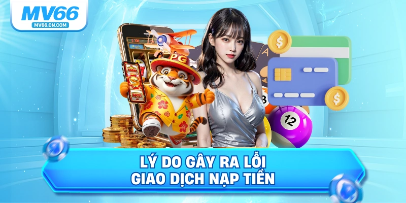 Lý do gây ra lỗi giao dịch nạp tiền