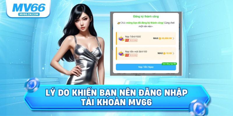 Lý do khiến bạn nên đăng nhập tài khoản MV66