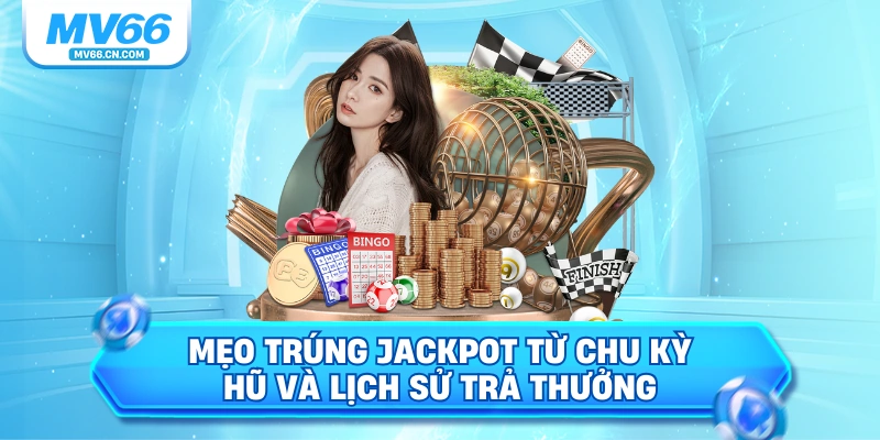 Mẹo trúng jackpot từ chu kỳ hũ và lịch sử trả thưởng