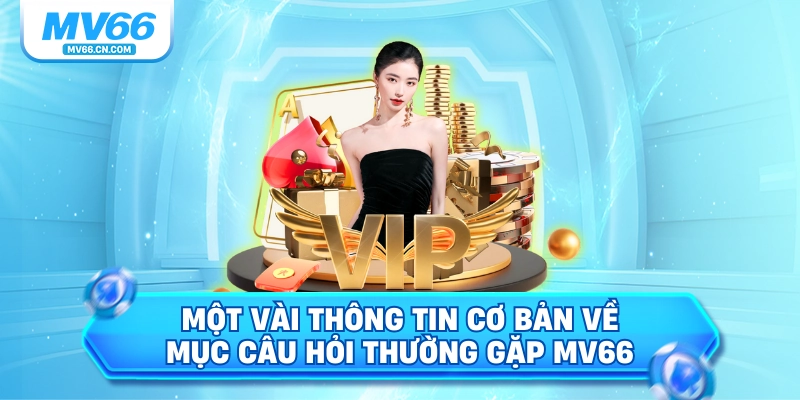 Một vài thông tin cơ bản về mục câu hỏi thường gặp MV66