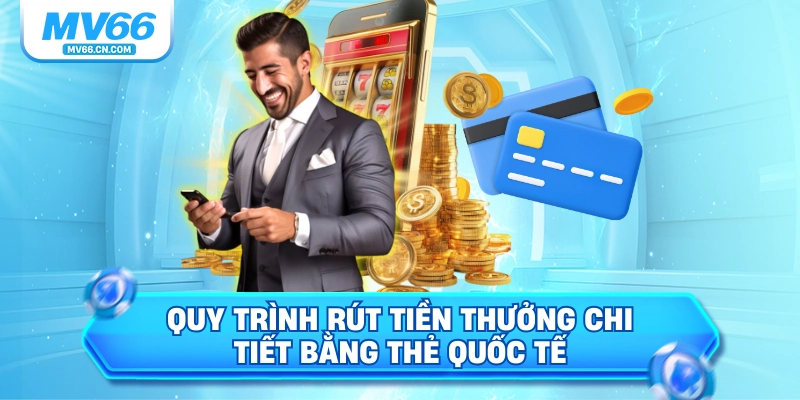 Quy trình rút tiền thưởng chi tiết bằng thẻ quốc tế