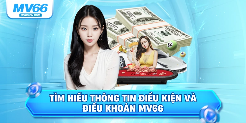 Tìm hiểu thông tin điều kiện và điều khoản MV66