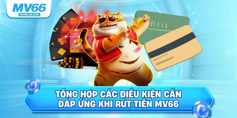 Tổng hợp các điều kiện cần đáp ứng khi rút tiền MV66