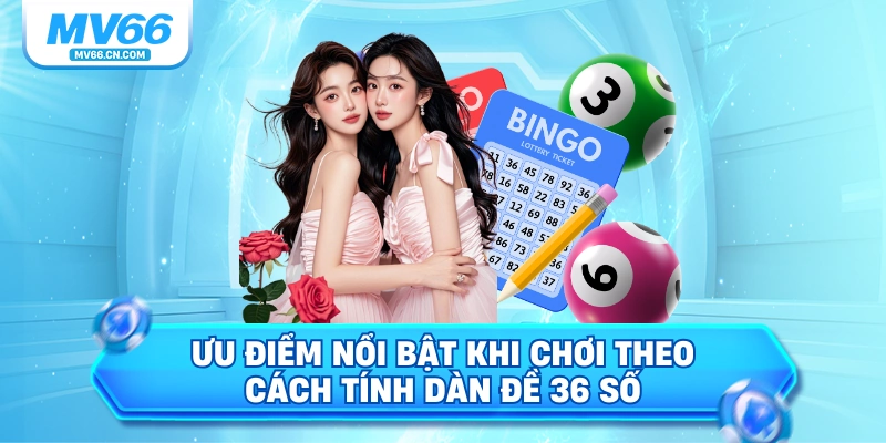 Ưu điểm nổi bật khi chơi theo cách tính dàn đề 36 số